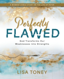 Perfectly Flawed Women's Bible Study : God Transforms Our Weaknesses Into Strengths (A Women's Bible Study On The Life Of Peter)