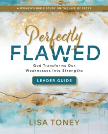 Perfectly Flawed Women's Bible Study Leader Guide : God Transforms Our Weaknesses Into Strengths (A Women's Bible Study On The Life Of Peter)