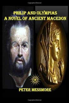 Philip and Olympias : A Novel of Ancient Macedon