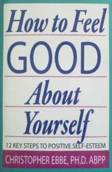 How To Feel Good About Yourself : 12 Key Steps To Positive Self-Esteem