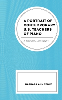 A Portrait of Contemporary U.S. Teachers of Piano : A Musical Journey