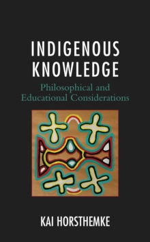 Indigenous Knowledge : Philosophical and Educational Considerations