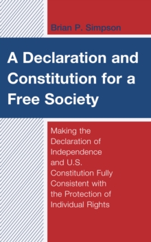 A Declaration and Constitution for a Free Society : Making the Declaration of Independence and U.S. Constitution Fully Consistent with the Protection of Individual Rights