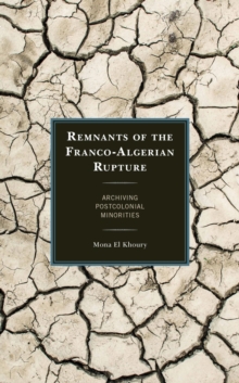 Remnants of the Franco-Algerian Rupture : Archiving Postcolonial Minorities, EPUB eBook Remnants of the Franco-Algerian Rupture : Archiving Postcolonial Minorities, EPUB eBook