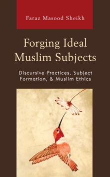 Forging Ideal Muslim Subjects : Discursive Practices, Subject Formation, & Muslim Ethics, EPUB eBook Forging Ideal Muslim Subjects : Discursive Practices, Subject Formation, & Muslim Ethics, EPUB eBook