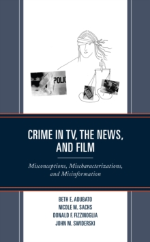 Crime In TV, The News, And Film : Misconceptions, Mischaracterizations, And Misinformation