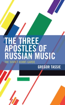 The Three Apostles of Russian Music : The Soviet Avant-Garde