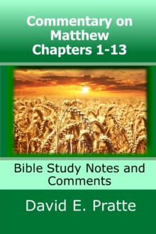 Commentary on Matthew Chapters 1-13 : Bible Study Notes and Comments