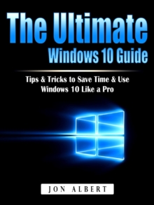 The Ultimate Windows 10 Guide : Tips & Tricks to Save Time & Use Windows 10 Like a Pro