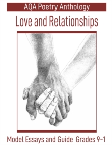 AQA Poetry Anthology Love and Relationships : Model Essays and Guide Grades 9-1