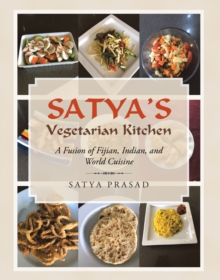 Satya's Vegetarian Kitchen : A Fusion of Fijian, Indian, and World Cuisine