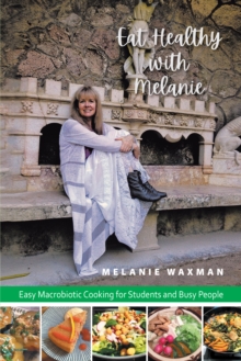 Eat Healthy with Melanie : Easy Macrobiotic Cooking for Students and Busy People