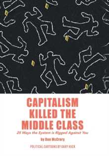 Capitalism Killed the Middle Class : 25 Ways the System Is Rigged Against You