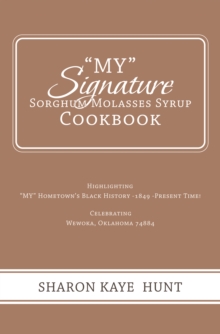 "My" Signature  Sorghum Molasses Syrup Cookbook : Highlighting                    "My" Hometown's Black History -1849 -Present Time!                                               Celebrating