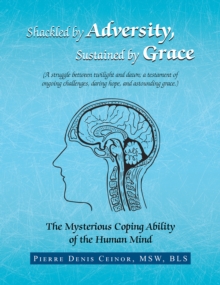 Shackled by Adversity, Sustained by Grace : The Mysterious Coping Ability of the Human Mind