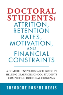 Doctoral Students: Attrition, Retention Rates, Motivation,  and Financial Constraints : A Comprehensive Research Guide in Helping  Graduate School Students Completing Doctoral Programs