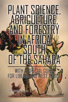 Plant Science, Agriculture, and Forestry in Africa South of the Sahara : With a Special Guide for Liberia and West Africa