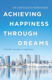 Achieving Happiness Through Dreams : A Doctor Journey to Happiness