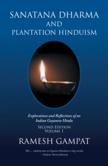 Sanatana Dharma and Plantation Hinduism (Second Edition Volume 1) : Explorations and Reflections of an Indian Guyanese Hindu