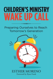 Children's Ministry Wake up Call : Preparing Ourselves to Reach Tomorrow's Generation