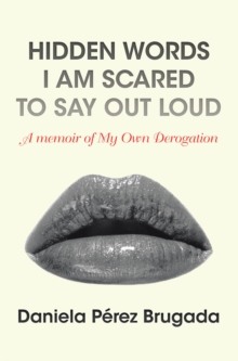 Hidden Words I Am Scared to Say out Loud : A Memoir of My Own Derogation