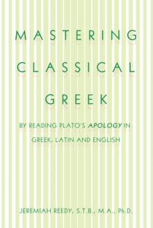 Mastering Classical Greek : By Reading Plato's Apology in Greek, Latin and English