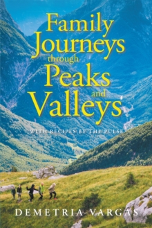 Family Journeys Through Peaks and Valleys : With  Recipes by the Pulse