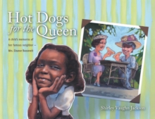 Hot Dogs for the Queen : A Child's Memories of Her Famous Neighbor- Mrs. Eleanor Roosevelt