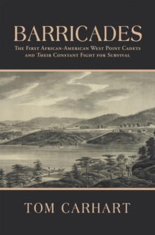 Barricades : The First African-American West Point Cadets and Their Constant Fight for Survival