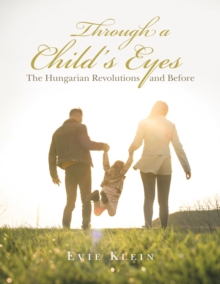 Through a Child's Eyes : The Hungarian Revolutions and Before