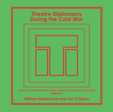 Theatre Diplomacy During the Cold War : The Story of Martha Wadsworth Coigney and the International Theatre Institute, as Told by Her Friends and Family