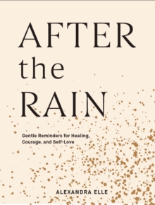 After The Rain : Gentle Reminders For Healing, Courage, And Self-Love