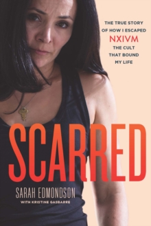 Scarred : The True Story of How I Escaped NXIVM, The Cult That Bound My Life, Paperback / softback Book Scarred : The True Story of How I Escaped NXIVM, The Cult That Bound My Life, Paperback / softback Book