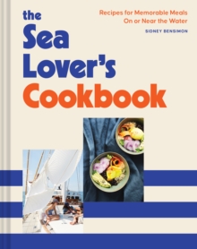 Sea Lover's Cookbook : Recipes for Memorable Meals on or near the Water