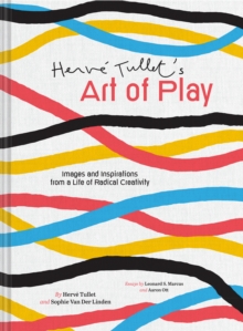 Herve Tullet's Art of Play : Images and Inspirations from a Life of Radical Creativity