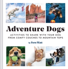 Adventure Dogs : Activities to Share with Your Dog-from Comfy Couches to Mountain Tops