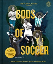 Men in Blazers Present Gods of Soccer : The Pantheon of the 100 Greatest Soccer Players (According to Us)