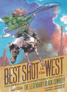 Best Shot in the West : The Thrilling Adventures of Nat Love - the Legendary Black Cowboy!