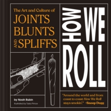 How We Roll : The Art and Culture of Joints, Blunts, and Spliffs