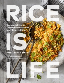 Rice Is Life : Recipes and Stories Celebrating the World's Most Essential Grain