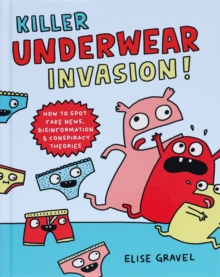 Killer Underwear Invasion! : How to Spot Fake News, Disinformation & Conspiracy Theories