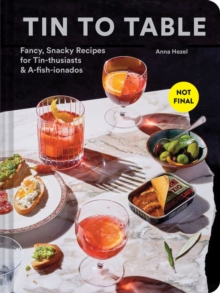 Tin to Table : Fancy, Snacky Recipes for Tin-thusiasts and A-fish-ionados