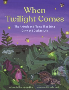 When Twilight Comes : The Animals and Plants That Bring Dawn and Dusk to Life