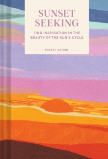 Pocket Nature: Sunset Seeking : Find Inspiration in the Beauty of the Sun's Cycle