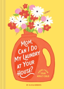 Mom, Can I Do My Laundry at Your House? : Poems from Your Adult Child