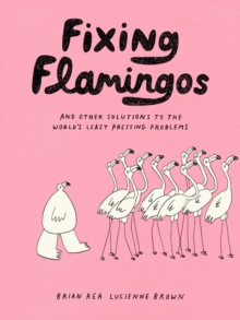 Fixing Flamingos : And Other Solutions to the World's Least Pressing Problems