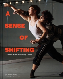 A Sense of Shifting : Queer Artists Reshaping Dance