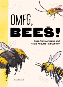 OMFG, BEES! : Bees Are So Amazing and Youre About to Find Out Why