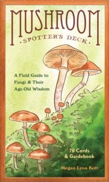 Mushroom Spotter's Deck : A Field Guide to Fungi & Their Age-Old Wisdom