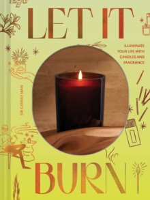 Let It Burn : Illuminate Your Life with Candles and Fragrance